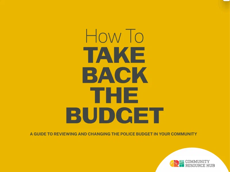 This graphic displays 'How To TAKE BACK THE BUDGET' in large, block letters over a yellow background. It serves as the cover for a guide to reviewing and changing police budgets within communities, presented by the Community Resource Hub.